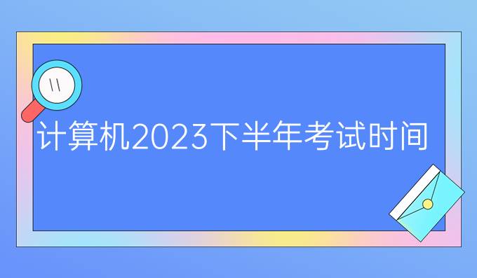 计算机2023下半年考试时间