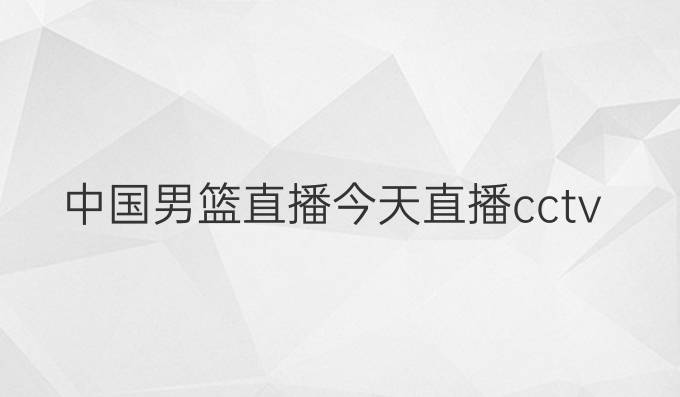 中国男篮直播今天直播cctv5