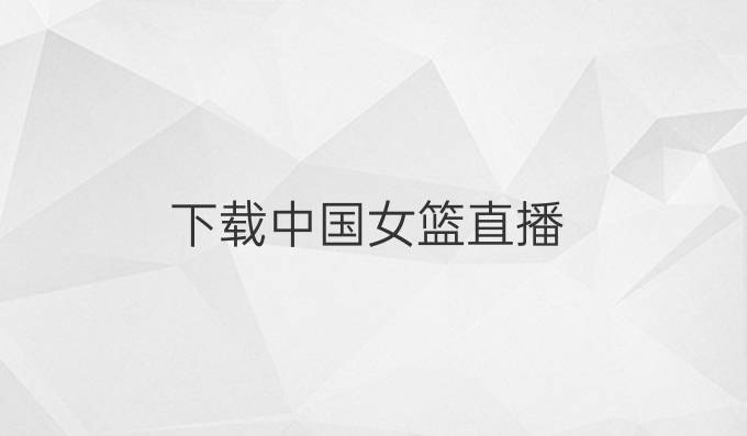 下载中国女篮直播