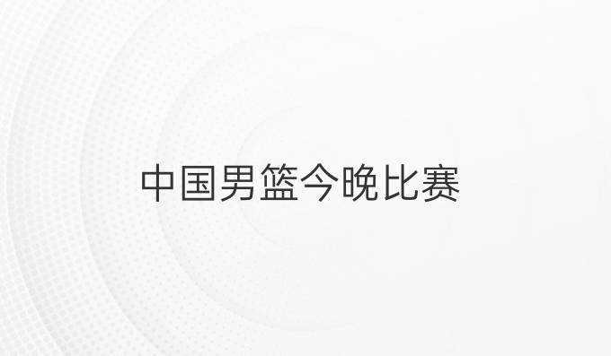中国男篮今晚比赛
