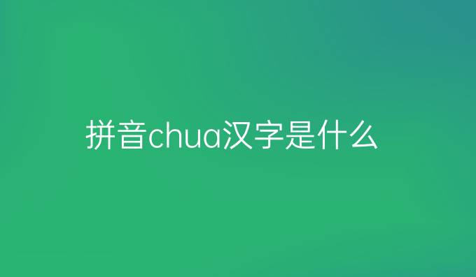 拼音chua汉字是什么
