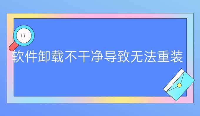 软件卸载不干净导致无法重装