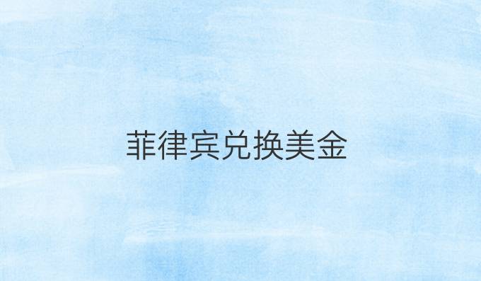 菲律宾兑换美金