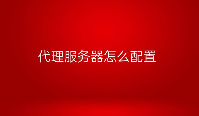 代理服务器怎么配置