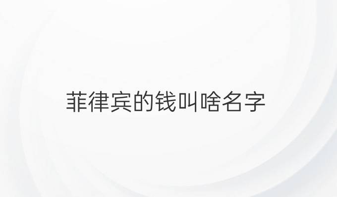 菲律宾的钱叫啥名字