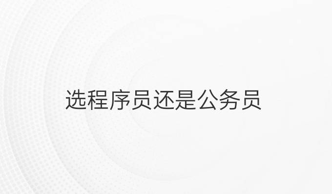 选程序员还是公务员