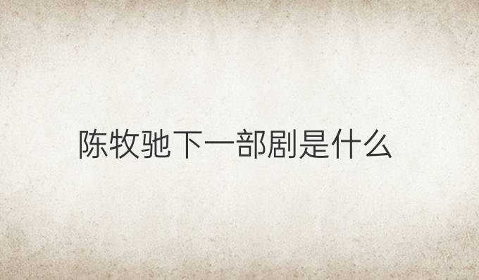 陈牧驰下一部剧是什么