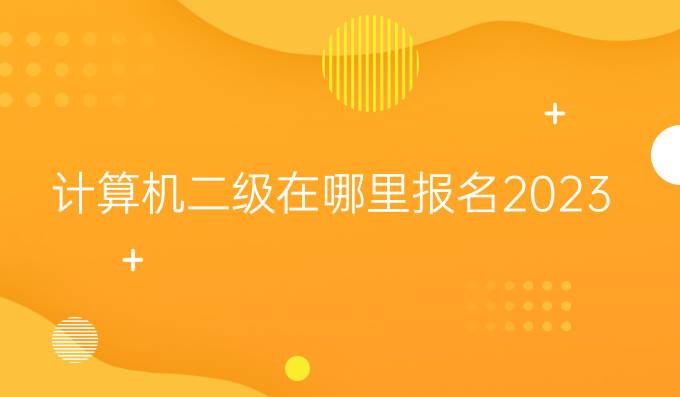 计算机二级在哪里报名2023