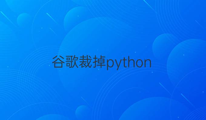 谷歌裁掉python