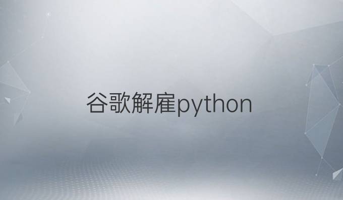 谷歌解雇python