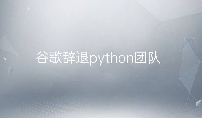 谷歌辞退python团队
