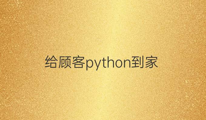 给顾客python到家