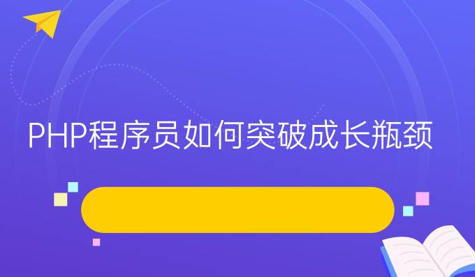 PHP程序员如何突破成长瓶颈(php开发三到四年)