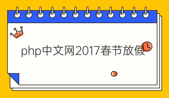 php中文网2017春节放假公告！