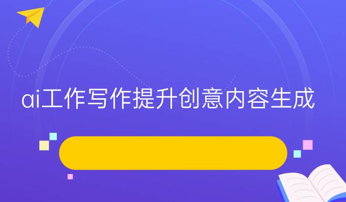 ai工作写作:提升创意内容生成能力