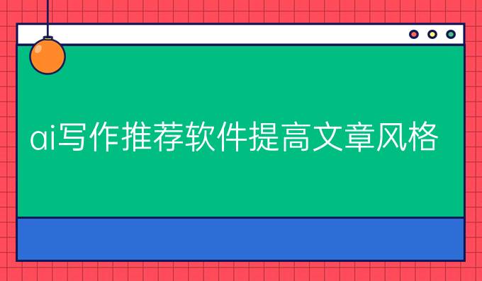 ai写作推荐软件:提高文章风格的最佳工具