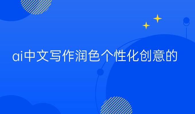 ai中文写作润色:个性化创意的最佳选择