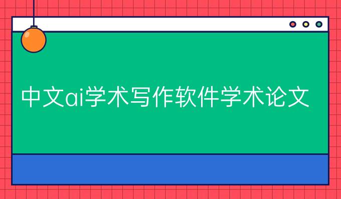 中文ai学术写作软件:学术论文撰写的最佳助手