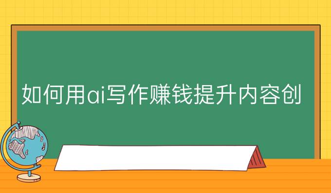 如何用ai写作赚钱:提升内容创作效率的必备利器