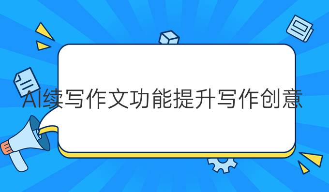 AI续写作文功能:提升写作创意的最佳工具