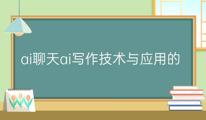 ai聊天ai写作:技术与应用的全方位探索指南