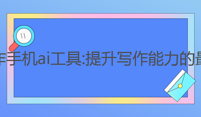 英语写作手机ai工具:提升写作能力的最佳选择