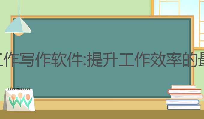 免费ai工作写作软件:提升工作效率的最佳选择