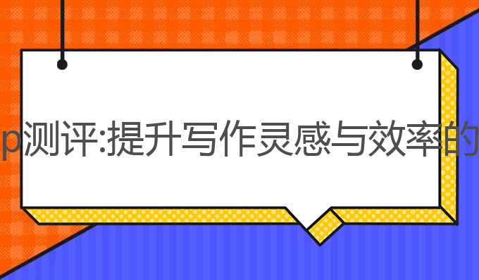 ai写作免费app测评:提升写作灵感与效率的最佳App选择