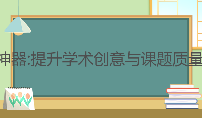 ai课题写作神器:提升学术创意与课题质量的最佳选择