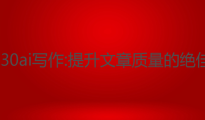 mate30ai写作:提升文章质量的绝佳利器