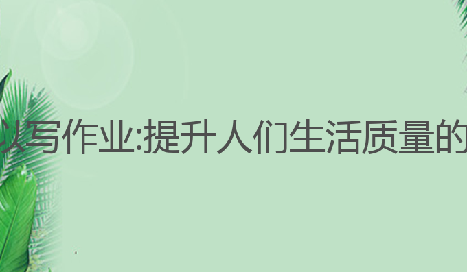 ai不止可以写作业:提升人们生活质量的最佳选择