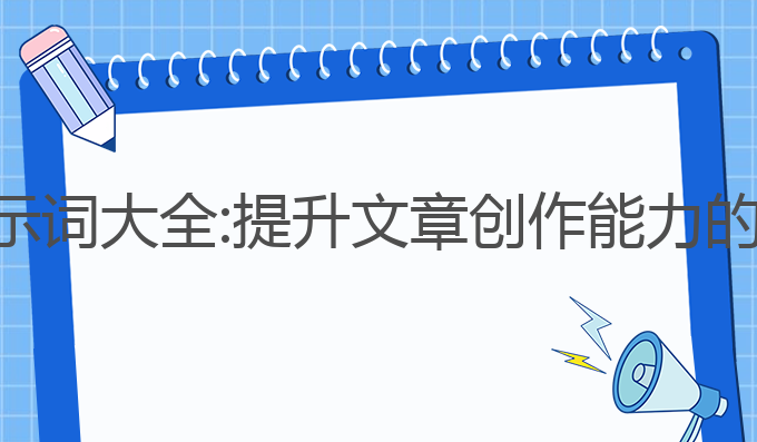 ai写作提示词大全:提升文章创作能力的最佳选择