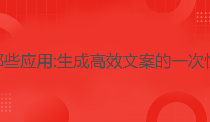 写作ai有哪些应用:生成高效文案的一次性最佳应用