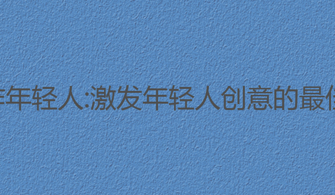 ai写作 年轻人:激发年轻人创意的最佳选择