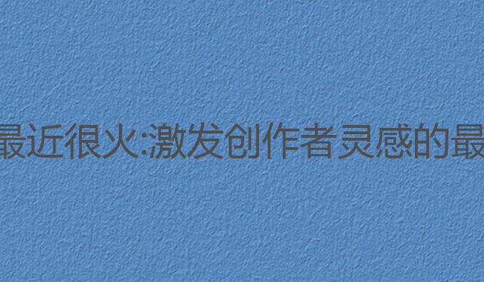 ai写作最近很火:激发创作者灵感的最佳选择
