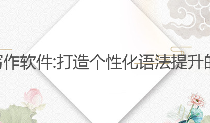 专业的ai写作软件:打造个性化语法提升的最佳选择