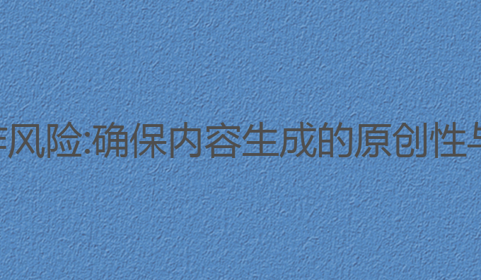 降低ai写作风险:确保内容生成的原创性与版权保障