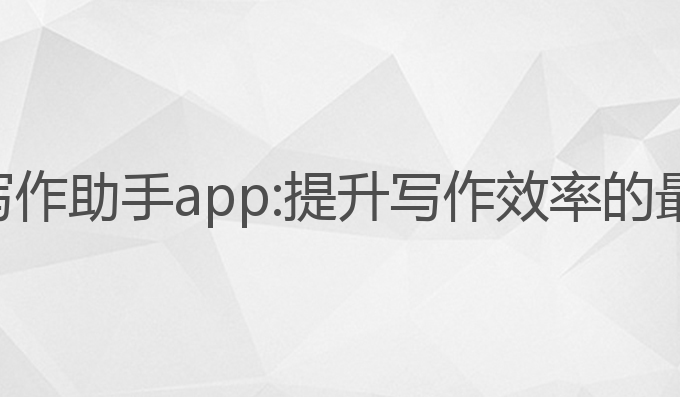 英文ai写作助手app:提升写作效率的最佳选择