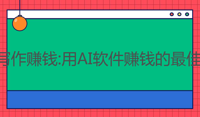 用ai软件写作赚钱:用AI软件赚钱的最佳领域选择