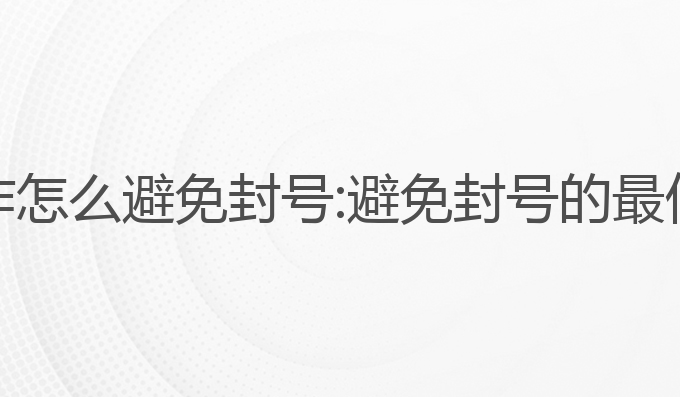 AI写作怎么避免封号:避免封号的最佳策略