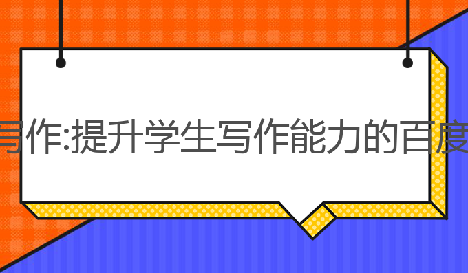 ai百度教育写作:提升学生写作能力的百度教育新技术