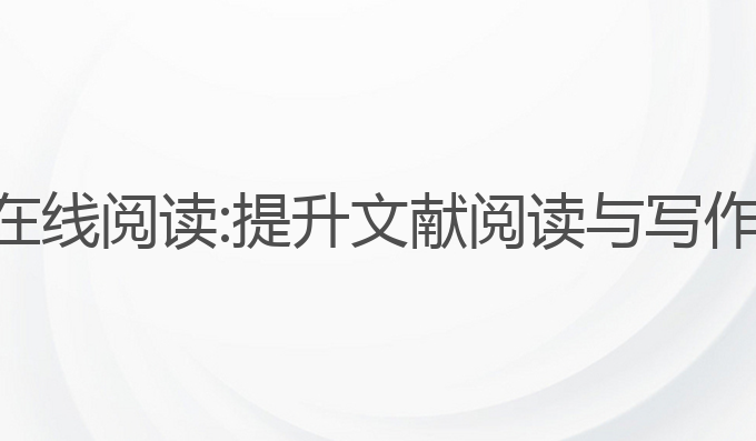 论文写作ai助手在线阅读:提升文献阅读与写作效率的最佳选择