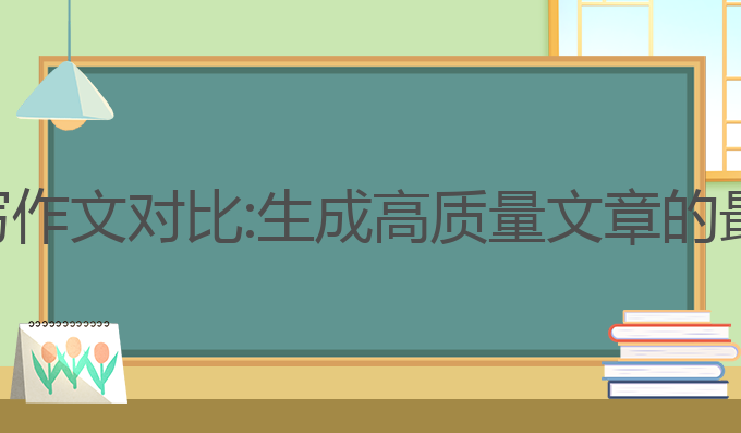 中外ai写作文对比:生成高质量文章的最佳选择