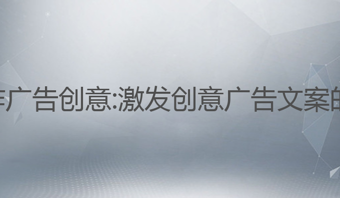 迅捷ai写作广告创意:激发创意广告文案的最佳助手
