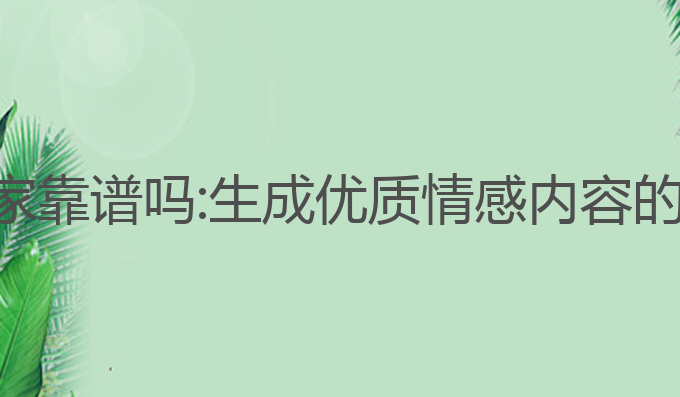 ai写作专家靠谱吗:生成优质情感内容的最佳选择