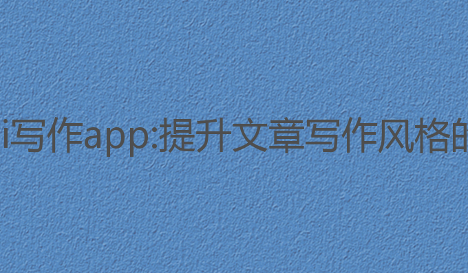 科大讯飞ai写作app:提升文章写作风格的最佳选择