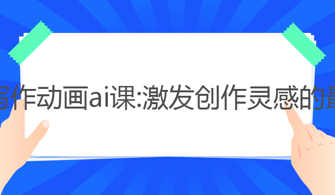 阅读和写作动画ai课:激发创作灵感的最佳选择