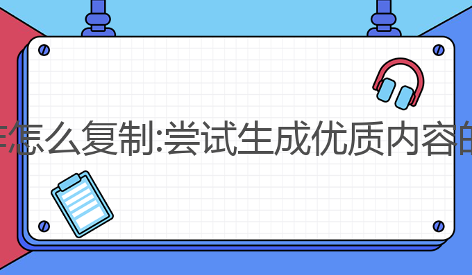 快对ai写作怎么复制:尝试生成优质内容的最佳工具