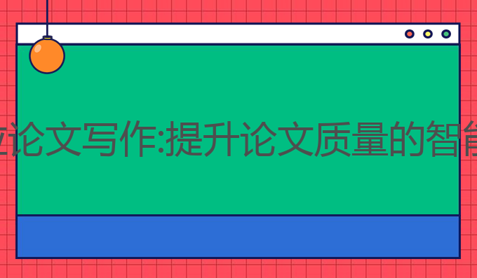 ai辅助学位论文写作:提升论文质量的智能解决方案