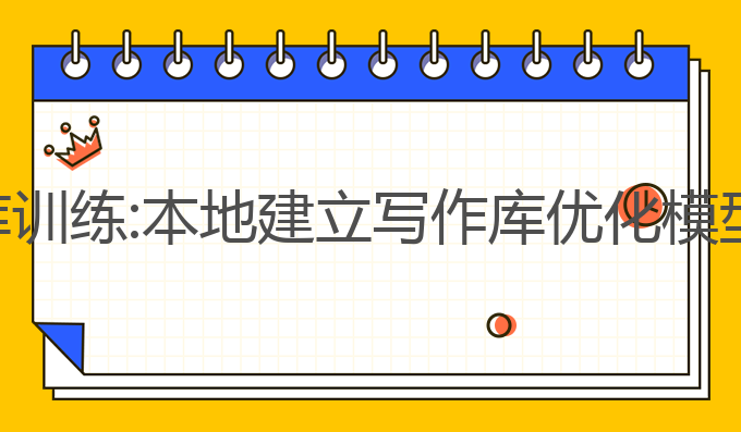 ai本地建立写作库训练:本地建立写作库优化模型评估的最佳方法